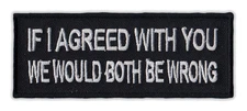 Motorcycle Jacket Embroidered Patch - If I Agreed, We'd Both Be Wrong - Funny