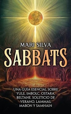 Sabbats: Una gu?a esencial sobre Yule, Imbolc, Ostara, Beltane, Solsticio de ver