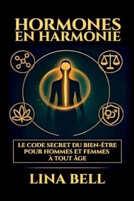 Hormones en Harmonie: Le code secret du bien-?tre pour hommes et femmes ? tout ?