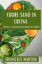 Cuore Sano in Cucina: Ricette a Basso Contenuto di Sodio by Francesca Martini Pa