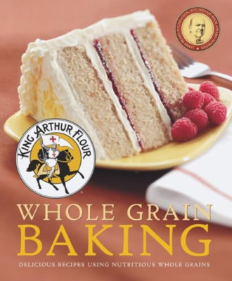 King Arthur Flour Whole Grain Baking: Delicious Recipes - Flexibound NEW King Ar