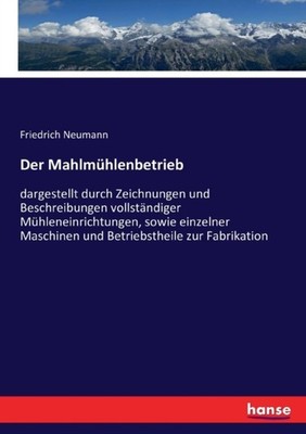 Neumann - Der Mahlmhlenbetrieb dargestellt durch Zeichnungen und Besc - X555z
