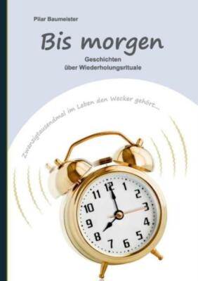 Bis Morgen: Geschichten ?Ber Wiederholungsrituale