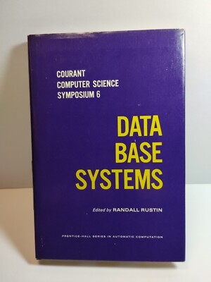 Courant Computer Science Symposium 6: Data Base Systems by Randall Rustin 1972