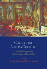 Collecting Across Cultures: Material Exchanges in the Early Modern Atlantic Wor