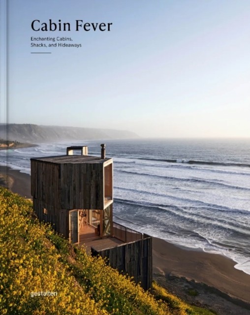 Cabin Fever Enchanting Cabins, Shacks, and Hideaways (Hardback Book)