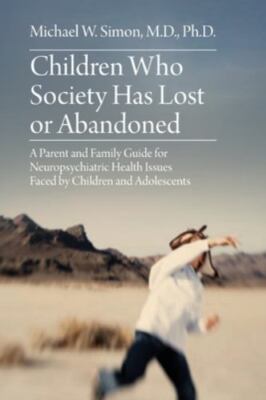 Children Who Society Has Lost or Abandoned: A Parent and Family Guide for...
