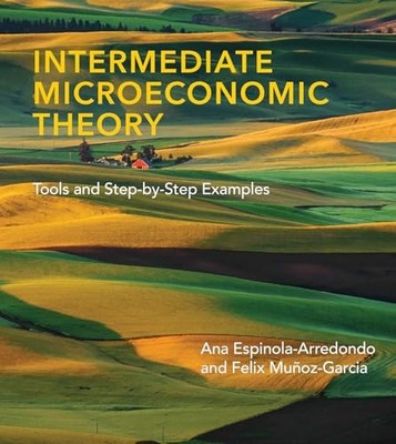 Intermediate Microeconomic Theory: Tools and Step-by-Step Examples, Espinola-Arr