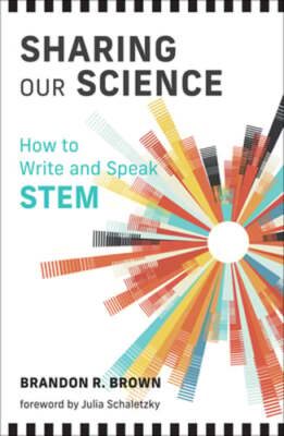 Sharing Our Science: How to Write and Speak Stem by Brandon R Brown: New