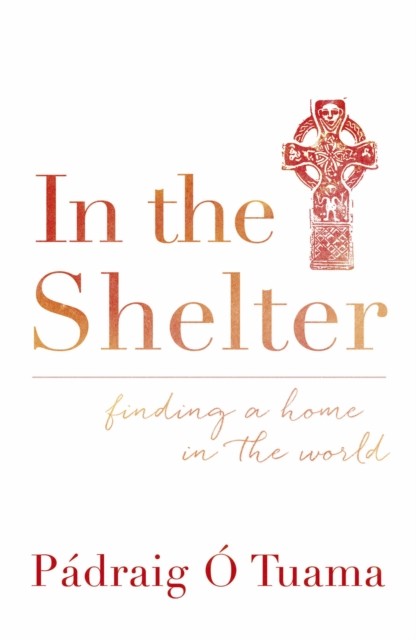 In the Shelter Finding a Home in the World by Padraig O Tuama (Paperback Book)