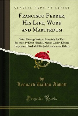 Francisco Ferrer, His Life, Work and Martyrdom (Classic Reprint)