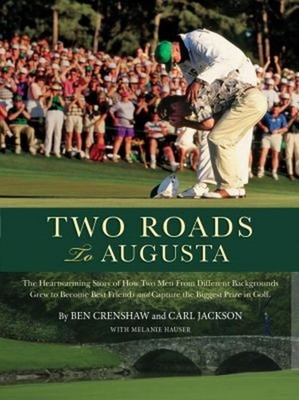 Two Roads to Augusta : The Inspiring Story of Ben Crenshaw and Ca