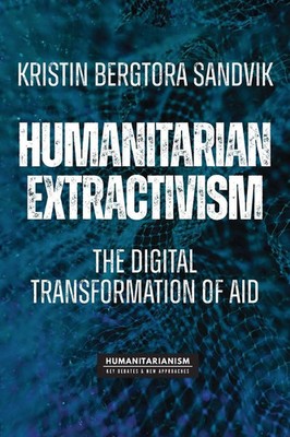 Humanitarian extractivism The digital transformation of aid Sandvik Taschenbuch