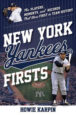 New York Yankees Firsts: The Players, Moments, and Records That Were First i...