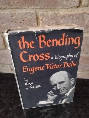 The Bending Cross a Biography of Eugene Victor Debs by Ray Ginger 1949 HC DJ