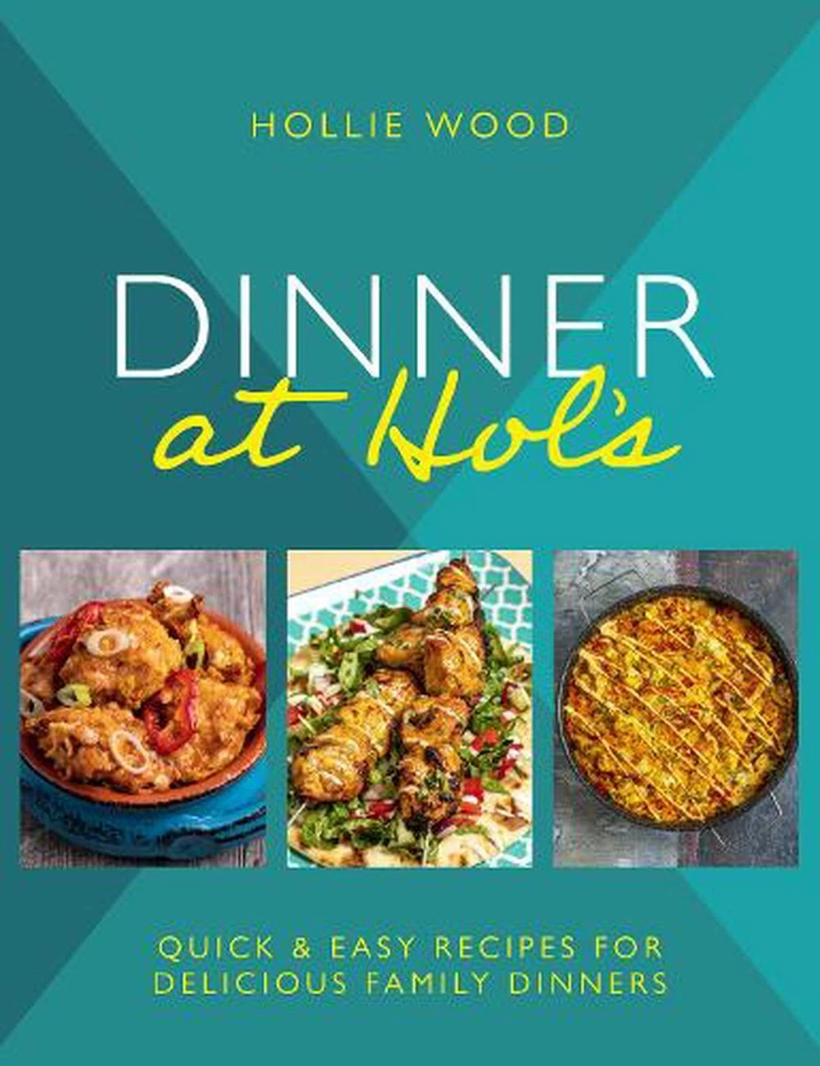 Dinner At Hol's: Quick and easy recipes for delicious family
