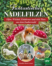 Fantastisches Nadelfilzen | Claudia Marie Lenart | deutsch