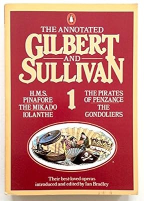 The Annotated Gilbert And Sullivan 1: H.M.S. Pinafore; the Pirates of Penzance; 