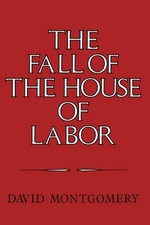 The Fall of the House of Labor: The Workplace, the State, and American Labor Act