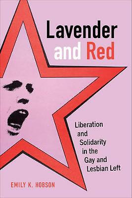 Lavender and Red: Liberation and Solidarity in the Gay and Lesbian Left by...