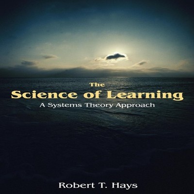The Science of Learning A Systems Theory Approach Robert T. Hays