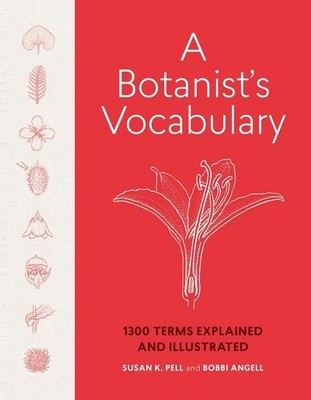 A Botanist's Vocabulary: 1300 Terms Explained and Illustrated by Susan K. Pell (