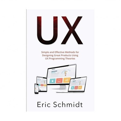 UX: Simple and Effective Methods for Designing UX Great Products Using UX Pro...