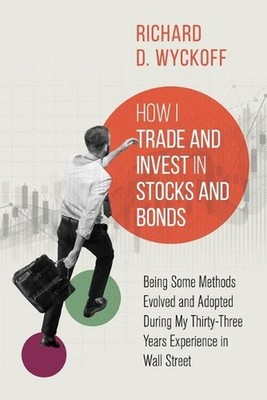 How I Trade and Invest in Stocks and Bonds: Being Some Methods Evolved and Adopt