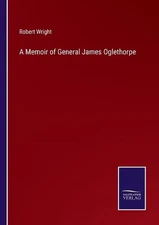 A Memoir of General James Oglethorpe by Robert Wright (English) Paperback Book