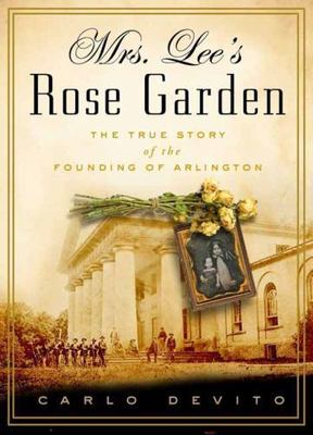Mrs. Lee's Rose Garden : The True Story of the Founding of Arlington National...