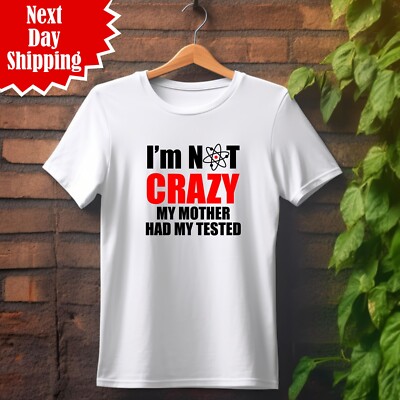 T-Shirt I'm Not Crazy My Mother Had Me Tested Big Bang lustig Zitat Geschenk Tops
