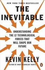 Inevitable : Understanding the 12 Technological Forces That Will Shape Our...