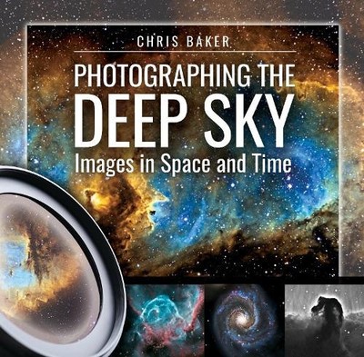Photographing the Deep Sky: Images in Space and Time by Baker, Chris Hardback