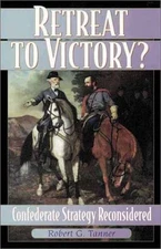 RETREAT TO VICTORY: CONFEDERATE STRATEGY RECONSIDERED (THE By Robert G. Tanner
