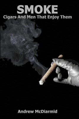 Smoke: Cigars and Men That Enjoy Them