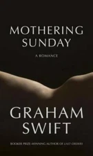 Mothering Sunday: A Romance - Hardcover By Swift, Graham - GOOD