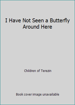 I Have Not Seen a Butterfly Around Here by Children of Terezin