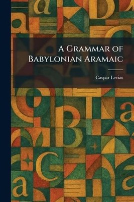 A Grammar of Babylonian Aramaic by Caspar Levias Paperback Book