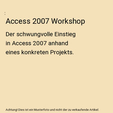 Access 2007 Workshop: Der schwungvolle Einstieg in Access 2007 anhand eines konk