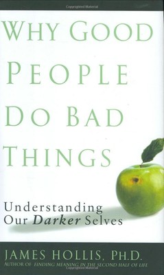 Why Good People Do Bad Things: Understanding Our Darker Selves, First Editio...