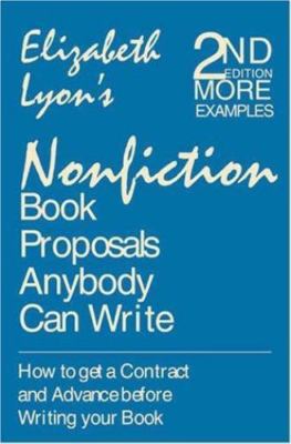 Nonfiction Book Proposals Anybody Can Write: How to Get a Contract and Advance B
