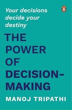 The Power of Decision-Making: Your Decisions Decide Your Destiny/Manoj Tripathi