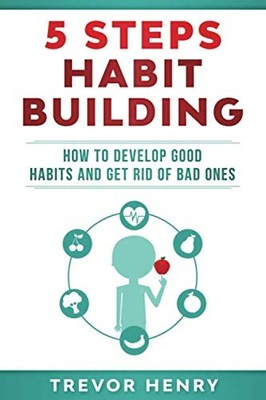 5 Habit Building: How to Develop Good Habits and Get Rid of Bad Ones (5 Steps Se