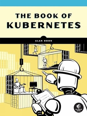 The Book Of Kubernetes: A Complete Guide ..., Alan Hohn