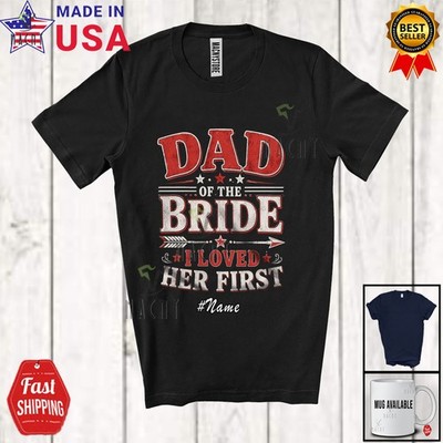 Custom Name Dad Of The Bride I Loved Her First; Wedding Family Vintage T-Shirt