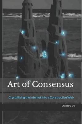 Du - Art of Consensus  Crystallizing the Internet into a Constructive  - X555z