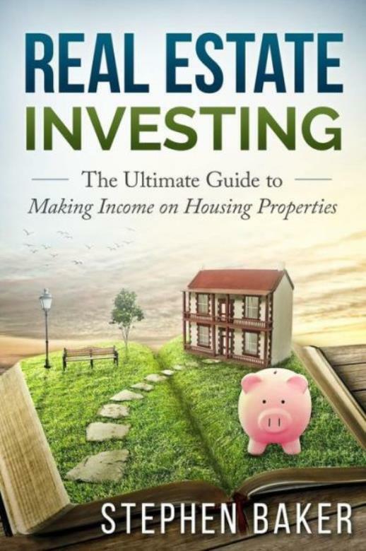 Real Estate Investing: The Ultimate Guide To Making Income On Housing Properties