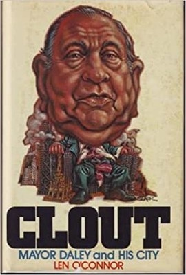 Clout--Mayor Daley and His City Hardcover Len O'Connor