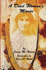 A DEAD WOMAN'S MIRROR By Susan M. Nelson & Steven R. Nelson **BRAND NEW**