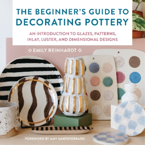 Emily Reinhardt The Beginner's Guide to Decorating Pottery (Tascabile)